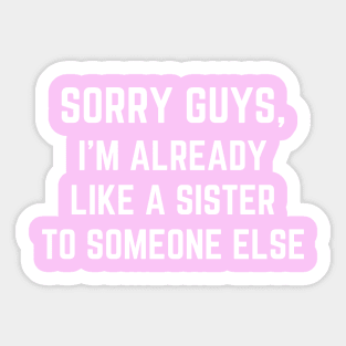 Sorry Guys I'm Already Like A Sister To Someone Else Sticker